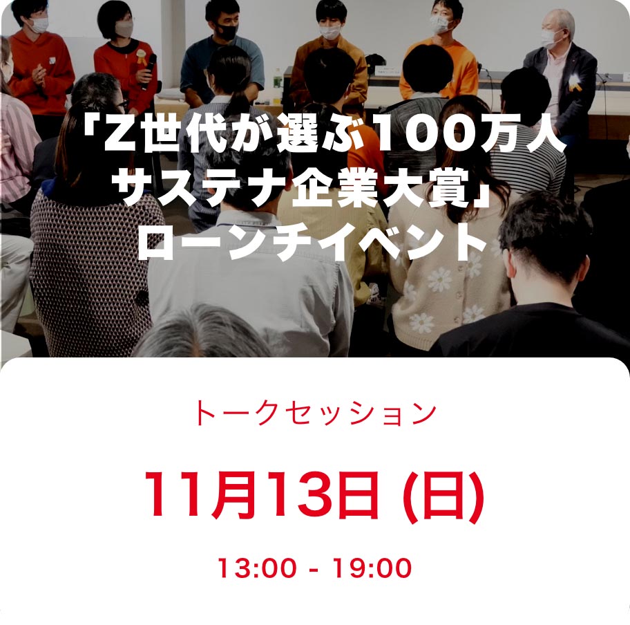 「Z世代が選ぶ100万人サステナ企業大賞」ローンチイベント トークセッション 11月13日 (日) 13:00 - 19:00